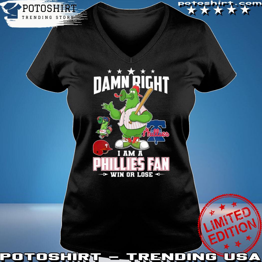 Damn Right I Am A Phillies Fan Win Or Lose T Shirt - TheKingShirtS