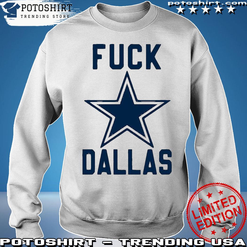 Fuck Dallas Philadelphia Eagles shirt, hoodie, sweater, long sleeve and  tank top