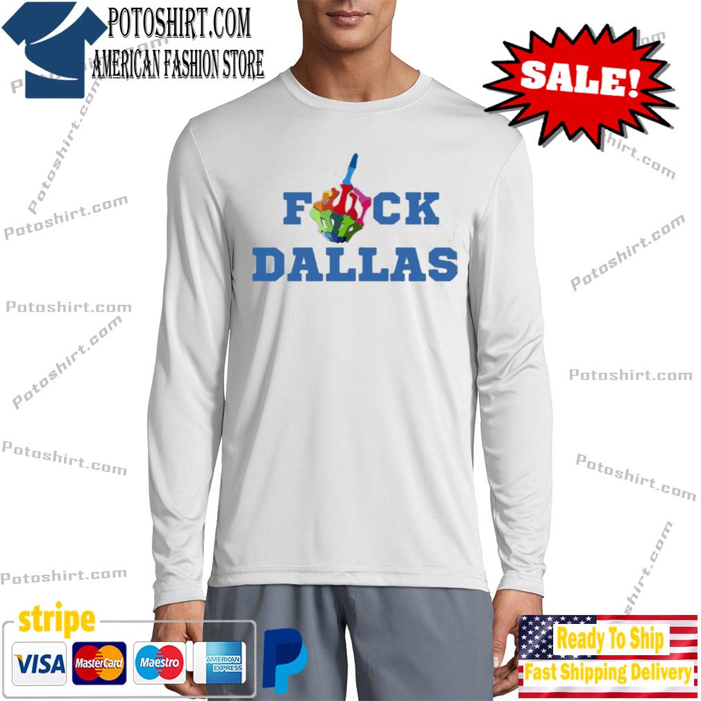 Fuck Dallas Shirt Sweatshirt Hoodie Fuck Dallas Sweatshirt Funny Shirt Fuck Dallas  Cowboys T Shirt - Trendingnowe