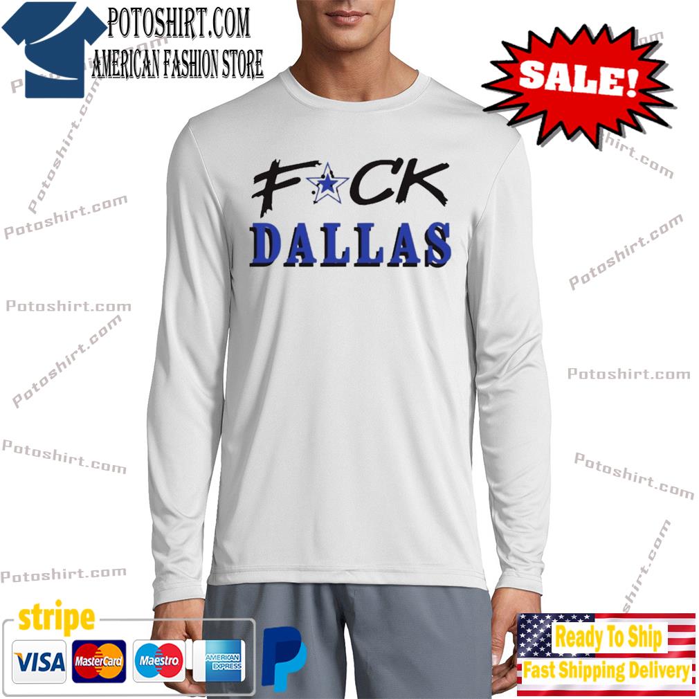 Fuck Dallas Shirt V2 Fuck Dallas Sweatshirt Funny Shirt Fuck Dallas Cowboys  T Shirt Sweatshirt Hoodie - Trendingnowe