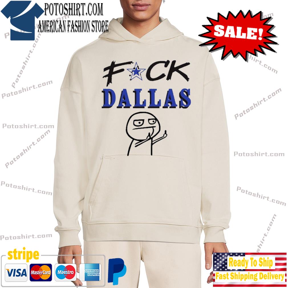 Fuck Dallas Shirt Sweatshirt Hoodie Fuck Dallas Sweatshirt Funny Shirt Fuck Dallas  Cowboys T Shirt - Trendingnowe