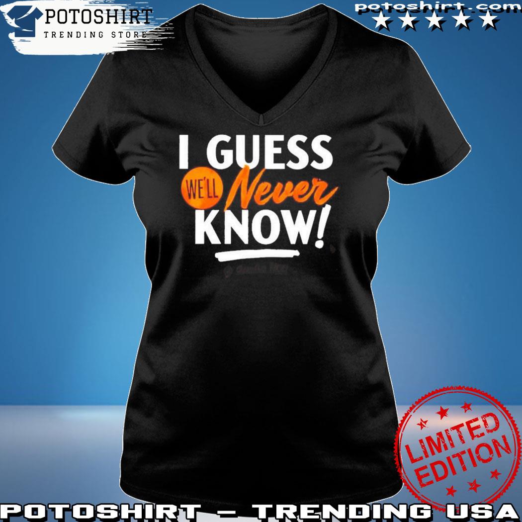 Houston Astros i guess we'll never know shirt, hoodie, sweater, long sleeve  and tank top