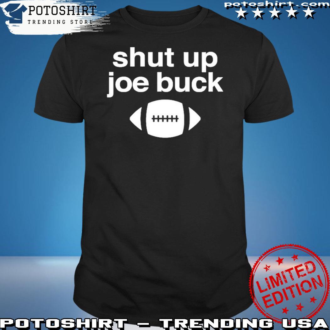 Shut up Joe buck football shirt, hoodie, sweater and v-neck t-shirt