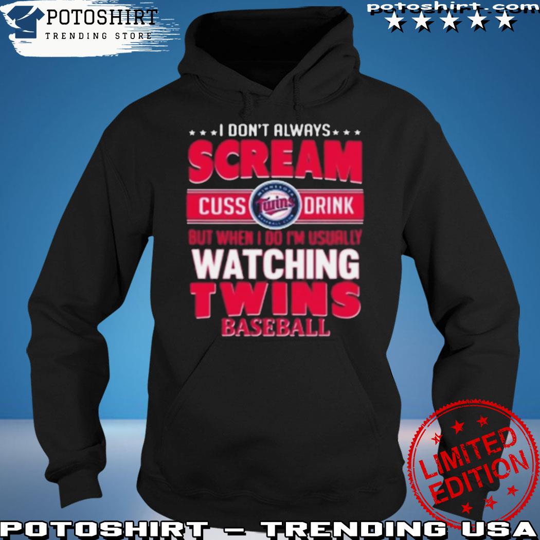 Minnesota Twins Hoodie Sweatshirt Tshirt Mens Womens I Dont Always Scream  Cuss Drink But When I Do Im Usually Watching Mn Twins Baseball Funny Shirt  - Laughinks