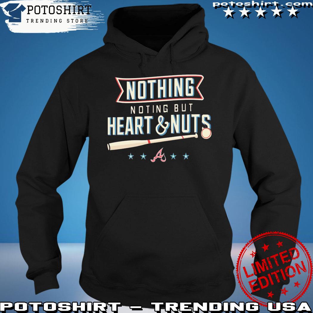 Atlanta Braves nothing but heart and nuts shirt, hoodie, sweater, long  sleeve and tank top