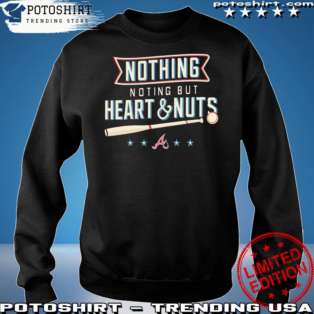 Atlanta Braves Nothing But Heart And Nuts Shirt, hoodie, sweater