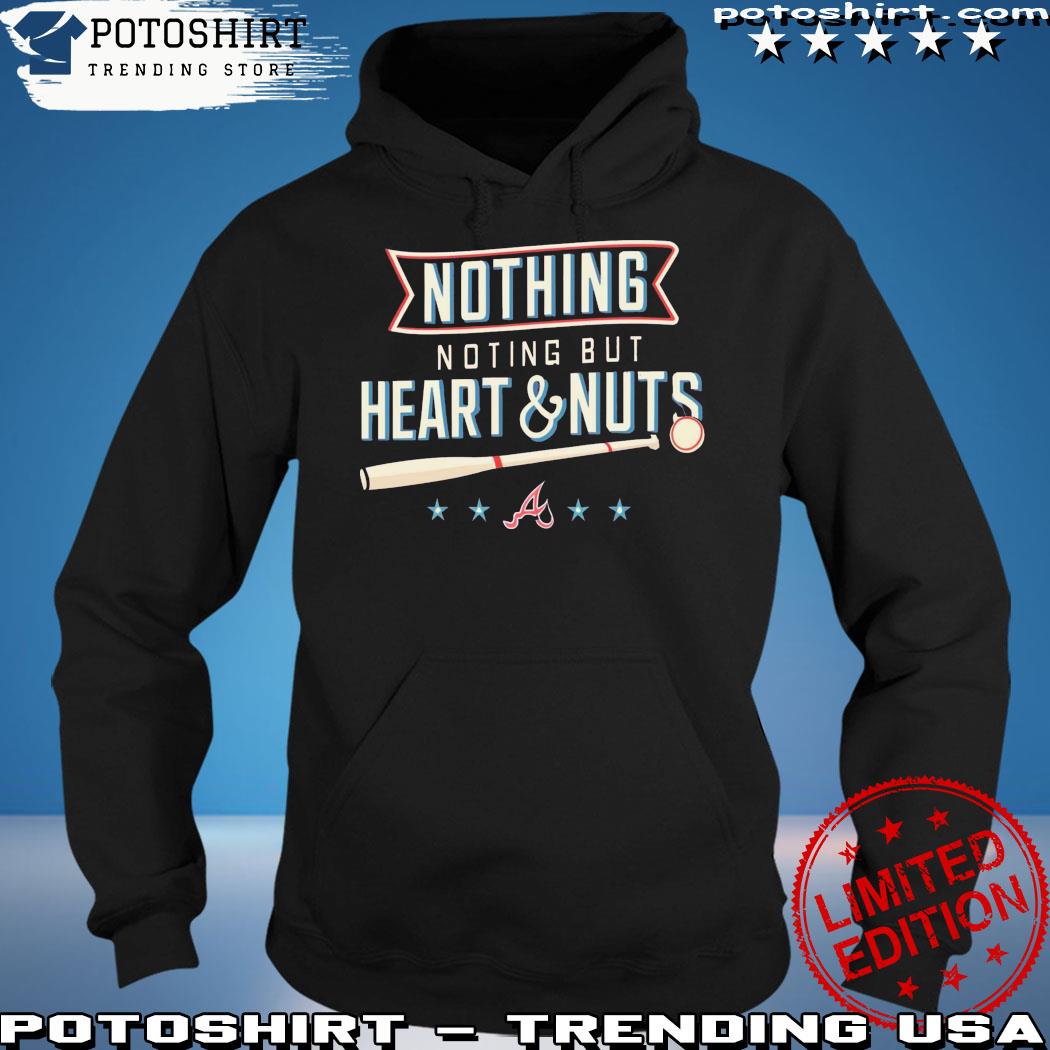 Nothing but heart and nuts Atlanta Braves baseball shirt, hoodie