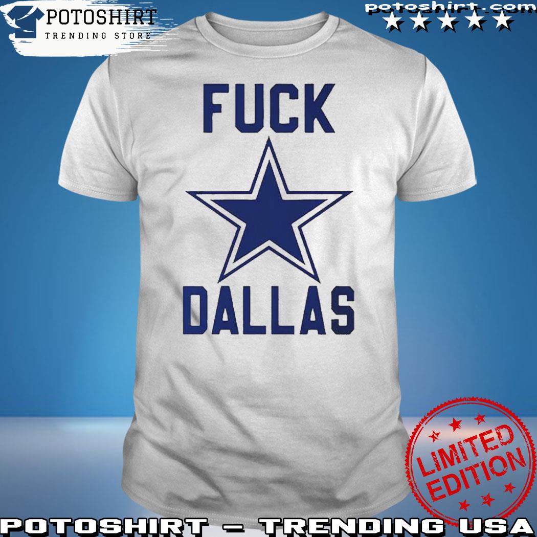 Official Fuck Dallas Cowboys shirt, hoodie, sweater, long sleeve and tank  top