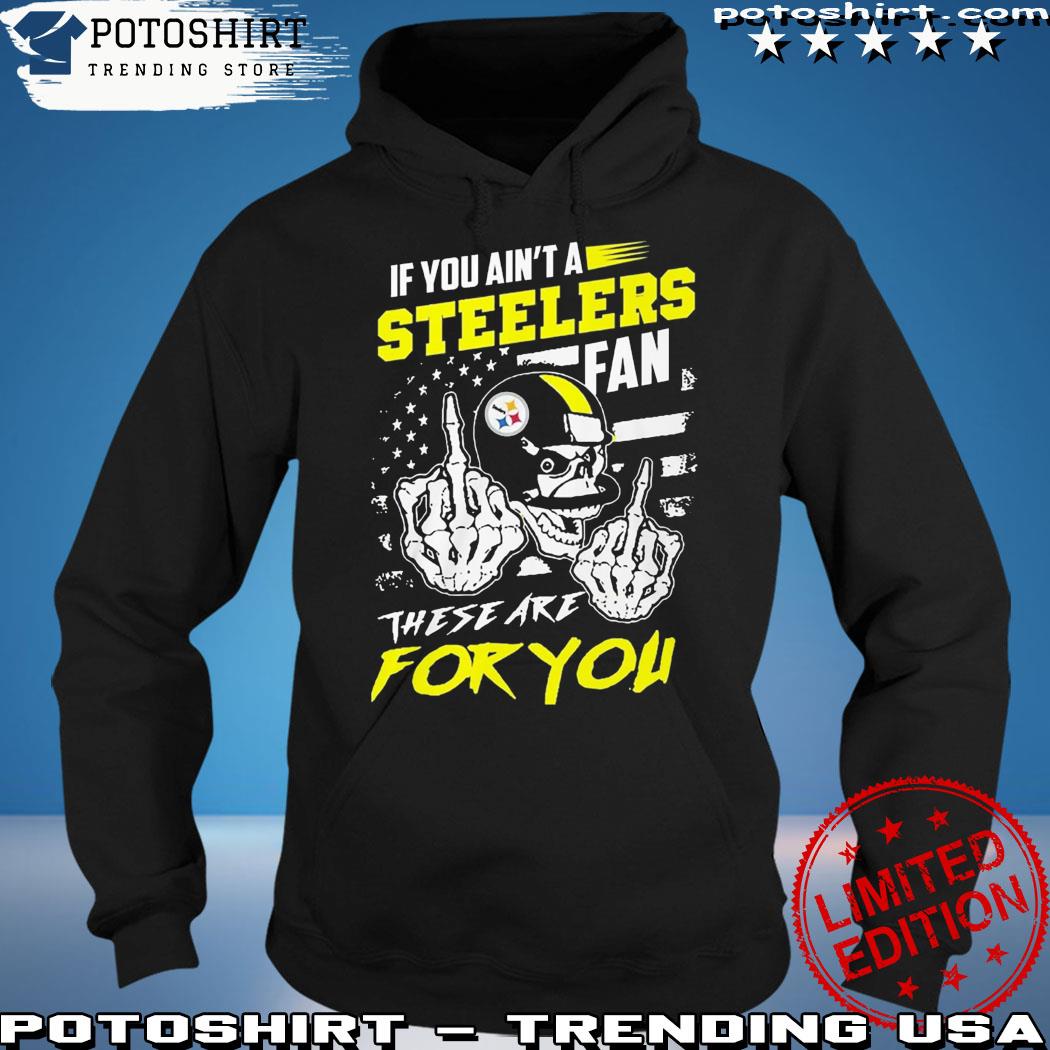 Pittsburgh Steelers fan these are you shirt, hoodie, sweater, long sleeve  and tank top