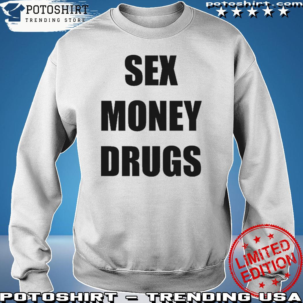 Sex Money Drugs T-Shirt, hoodie, sweater, long sleeve and tank top