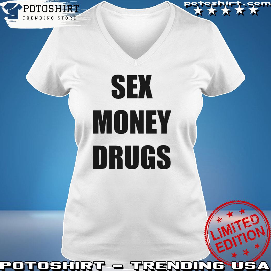 Sex Money Drugs T-Shirt, hoodie, sweater, long sleeve and tank top