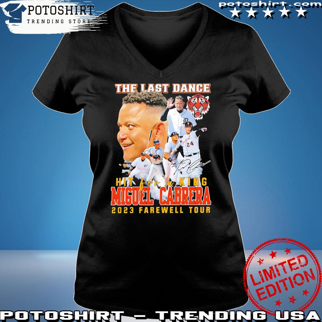 Detroit Tigers Miguel Cabrera The Last Dance Hit For A King 2023 Farewell  Tour Shirt, hoodie, sweater, long sleeve and tank top