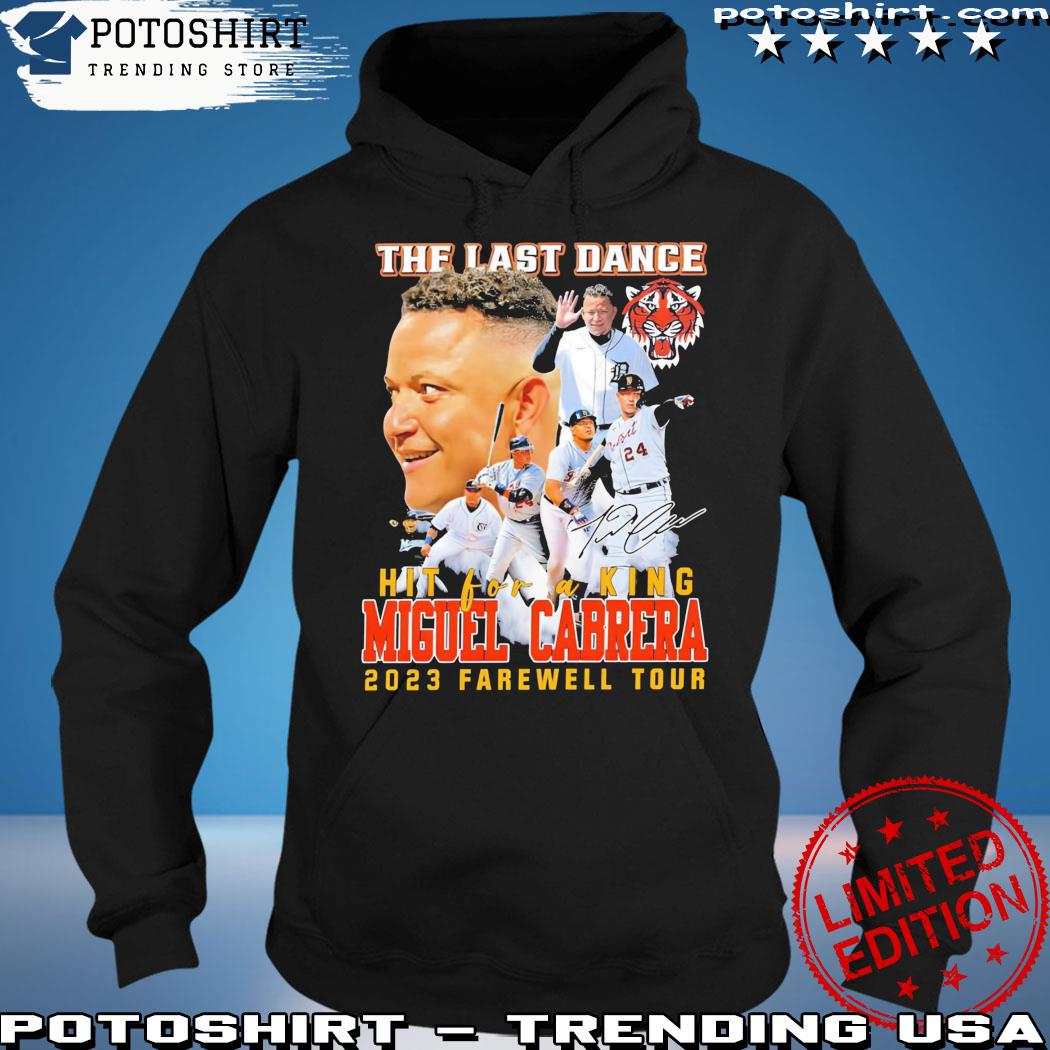 Detroit Tigers the last dance hit for a king Miguel Cabrera 2023 farewell  tour signature shirt, hoodie, sweater, long sleeve and tank top