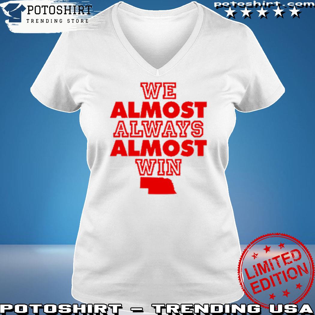 We Almost Always Almost Win Shirt