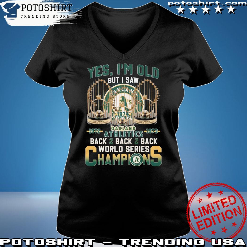 Yes I'm Old But I Saw Oakland Athletics 1972 – 1973 Back 2 Back 2 Back  World Series Champions T-Shirt, hoodie, sweater, long sleeve and tank top
