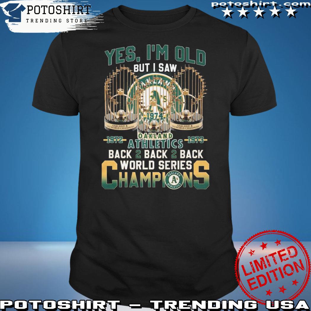 Yes I'm Old But I Saw Oakland Athletics 1972 – 1973 Back 2 Back 2 Back  World Series Champions T-Shirt, hoodie, sweater and long sleeve