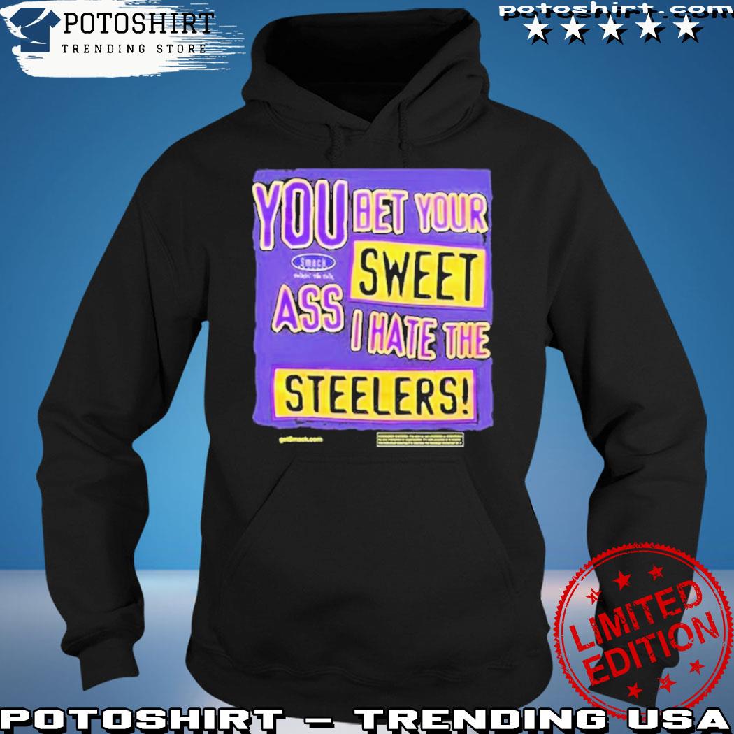 You Bet Your Ass Sweet I Hate The Steelers Tee Shirt - Teeducks