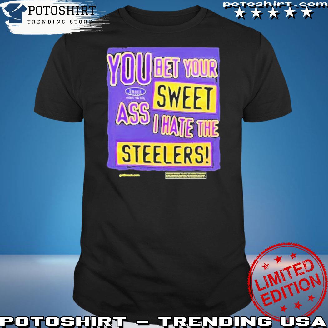 You Bet Your Sweet Ass I Hate The Steelers shirt, hoodie, sweater, long  sleeve and tank top