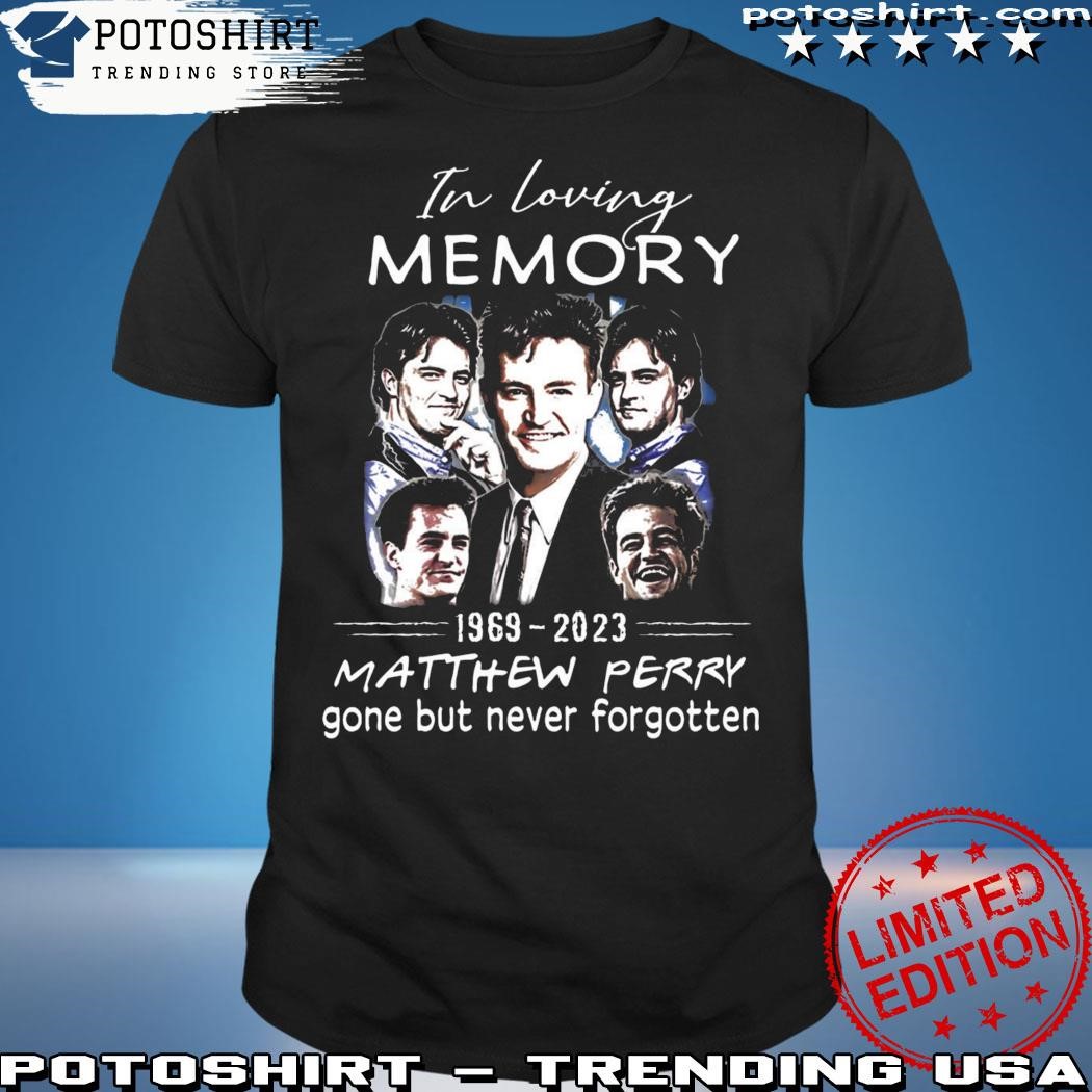 In Loving Memory 1969–2023 Matthew Perry Gone But Never Forgotten Shirt