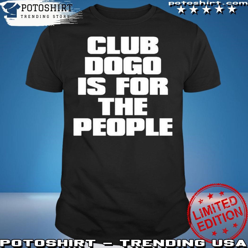 Official Club Dogo Merch Club Dogo Is For The People Shirt