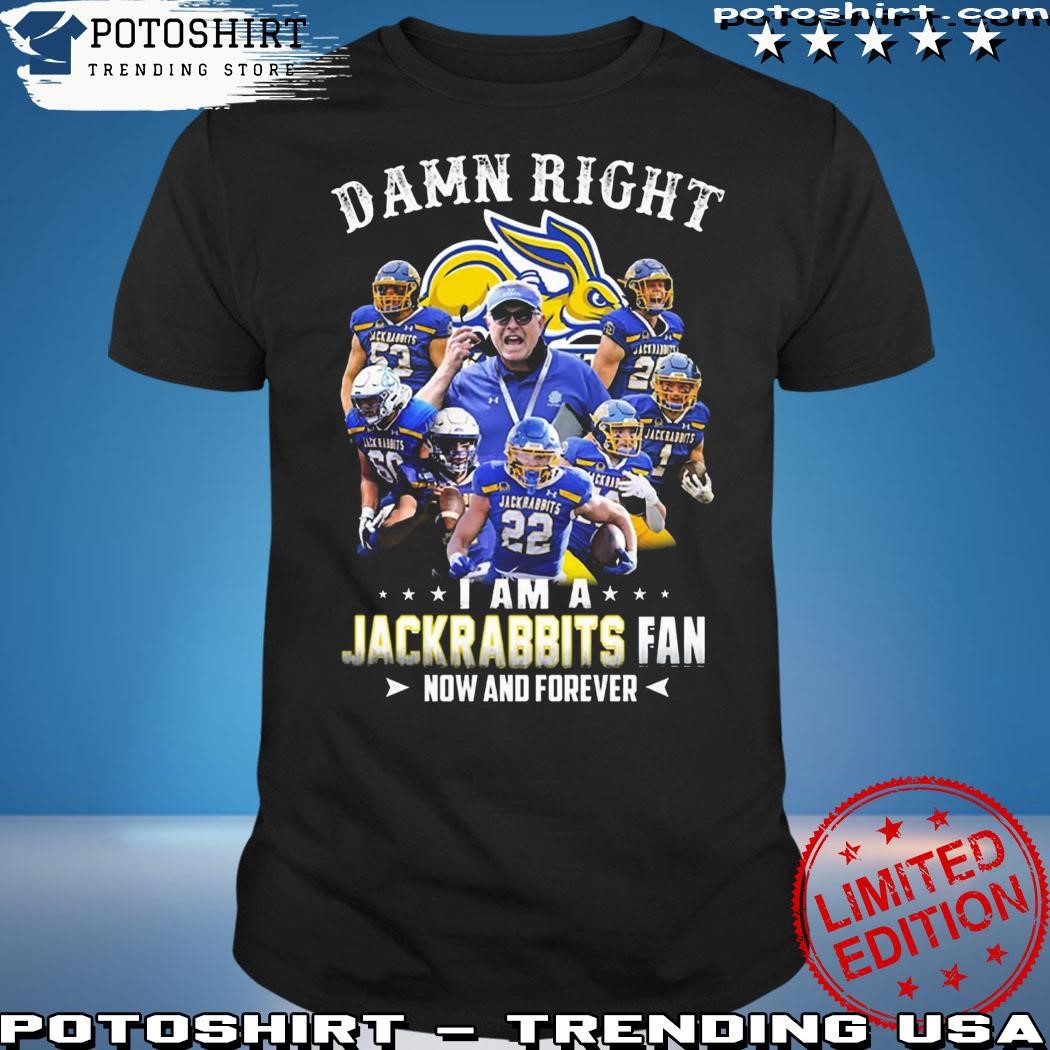 Official Damn Right I Am A Jackrabbits Fan Now And Forever T-Shirt