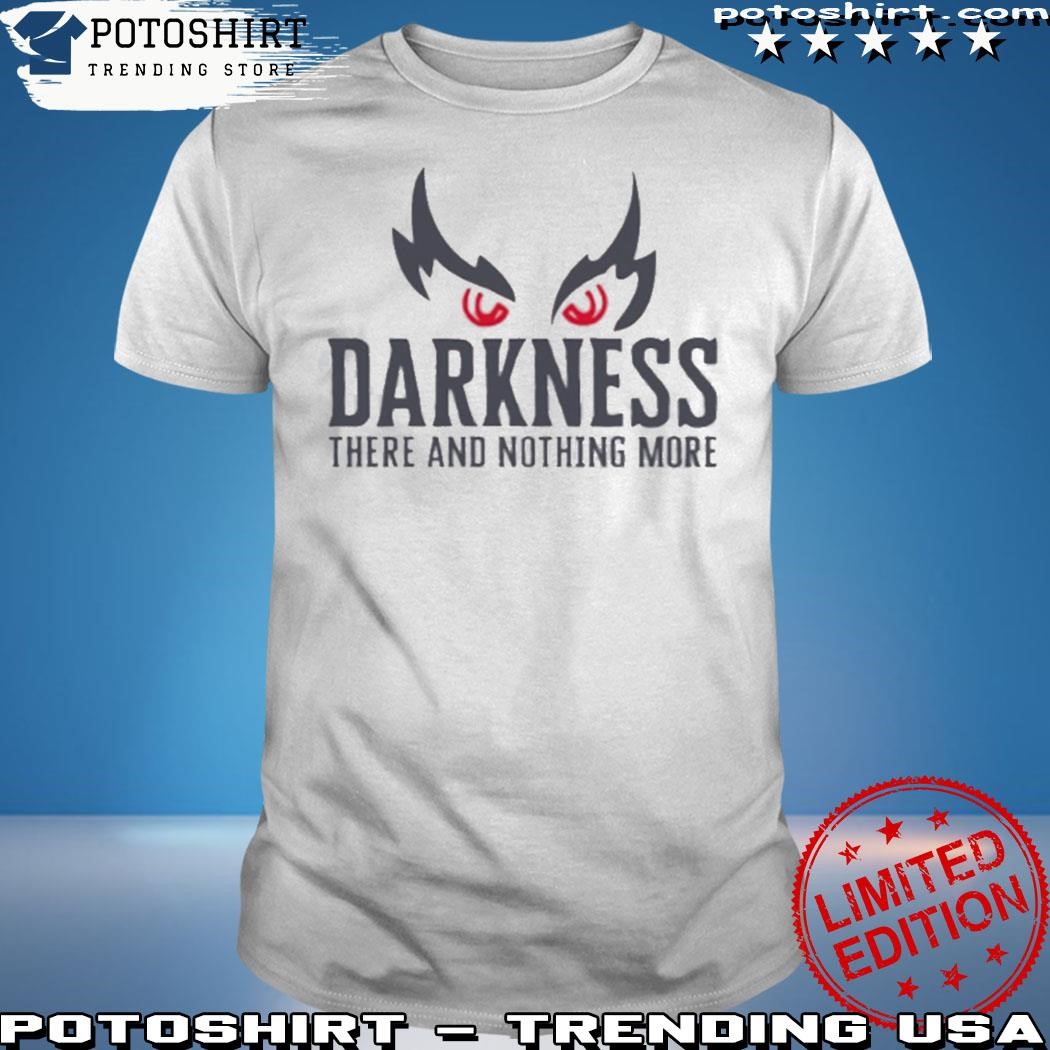 Official Darkness there and nothing more shirt