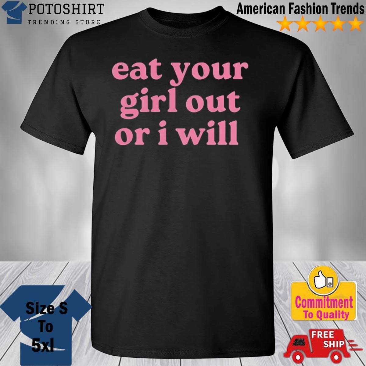 Official Eat Your Girl Out Or I Will Shirt Gay Pride Gift Funny Lesbian  Bisexual Woman LGBTQ Pride Shirt WLW Couple Shirt, hoodie, sweater, long  sleeve and tank top