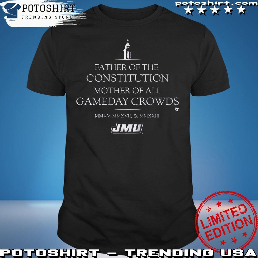 Official Father Of The Constitution Mother Of All Gameday Crowds Jmu Football Shirt