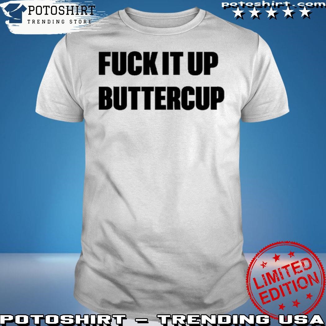 Official Fuck it up buttercup shirt