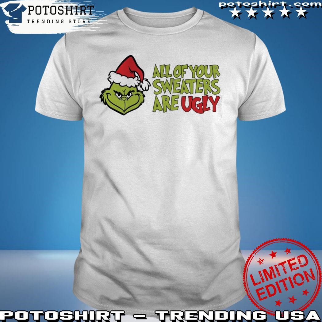 Official Grinch Sweaters Tshirts Hoodies Mens Womens Kids Funny Merry Grinchmas Tee All Of Your Sweaters Are Ugly Grinch Christmas Movie Shirts Xmas Gift