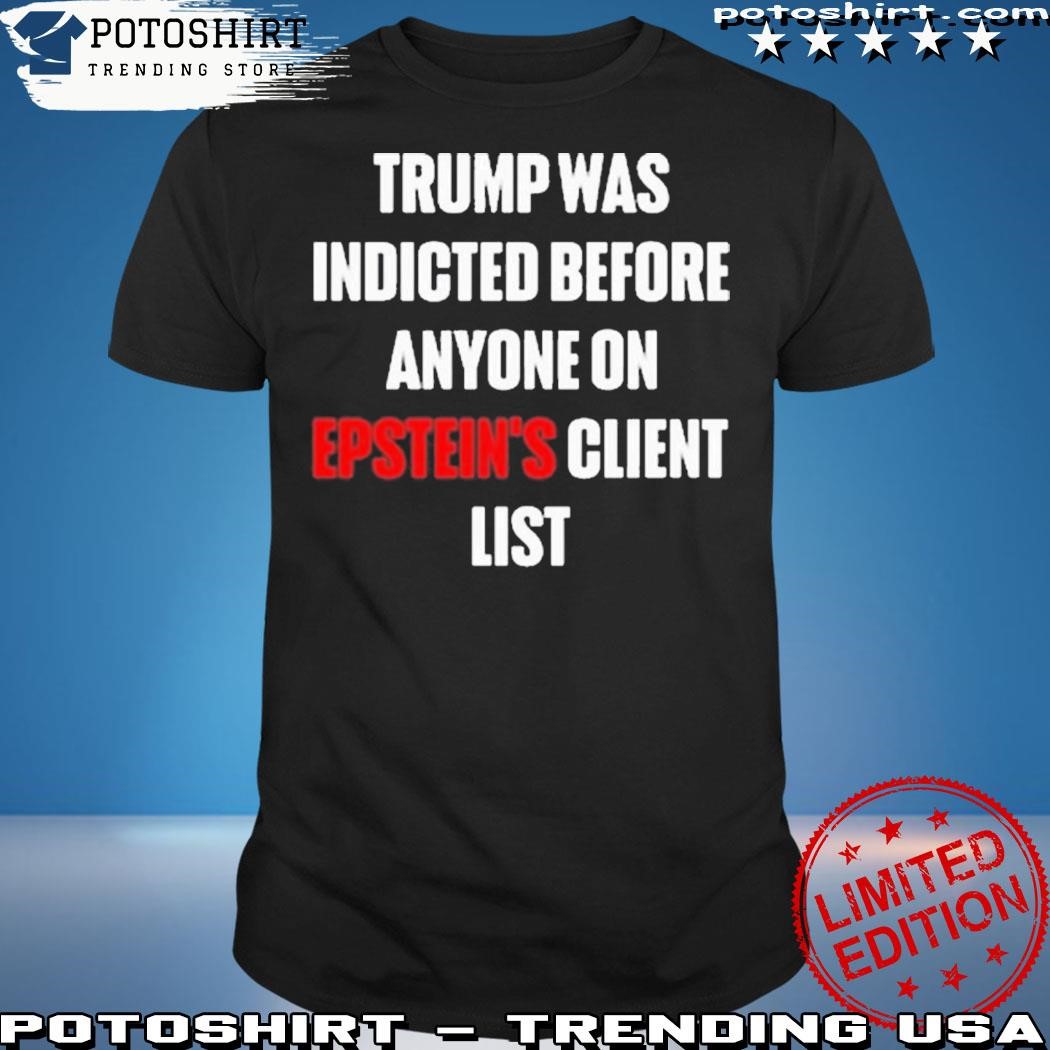 Official King Bau Trump Was Indicted Before Anyone On Epstein’s Client List Shirt