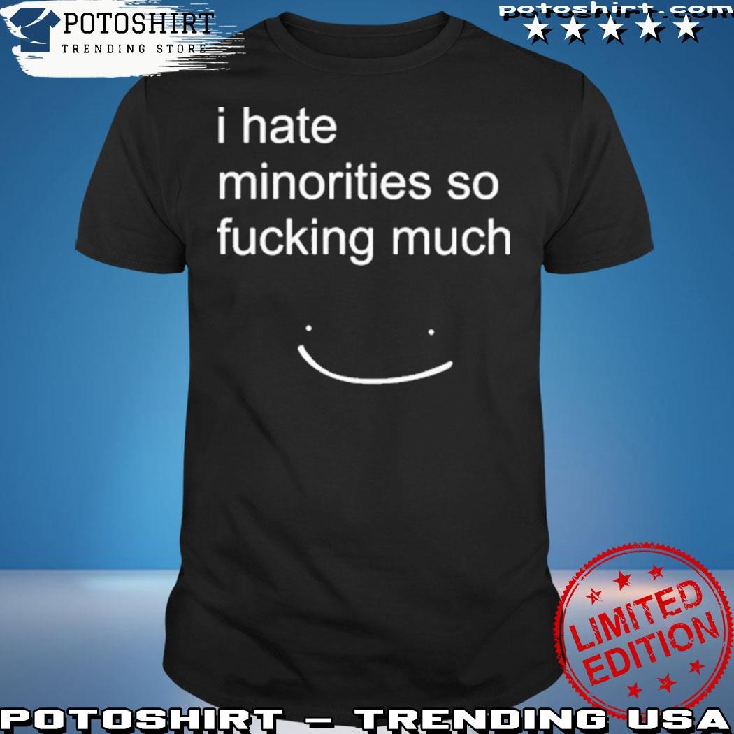 Official Matt I Hate Minorities So Fucking Much Shirt