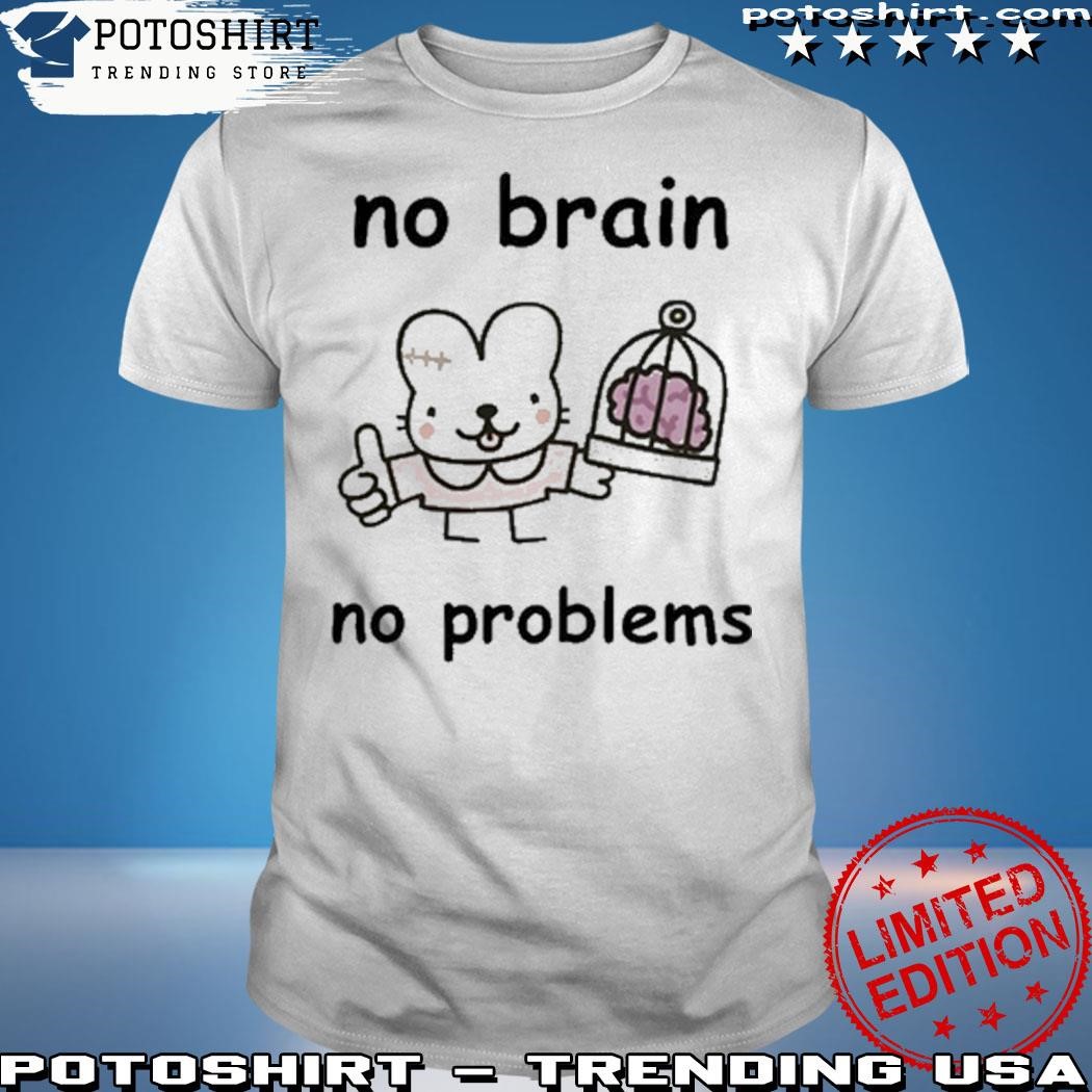 Official No brain no problems shirt