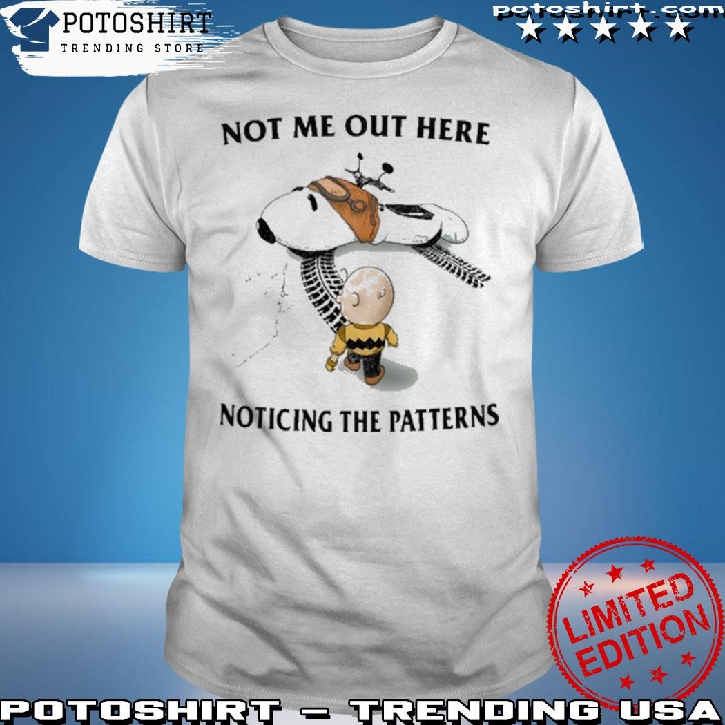 Official Not me out here noticing the patterns shirt
