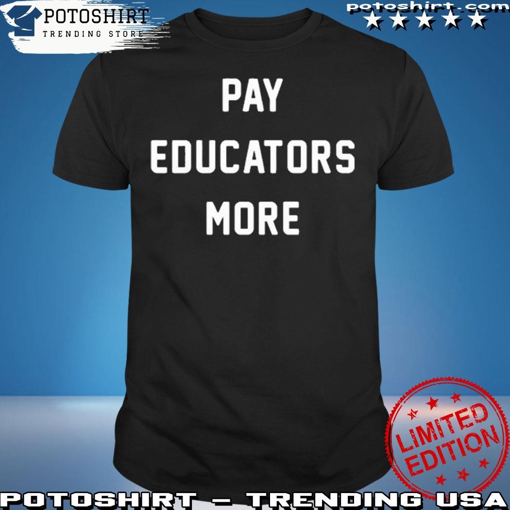 Official Pay educators more shirt