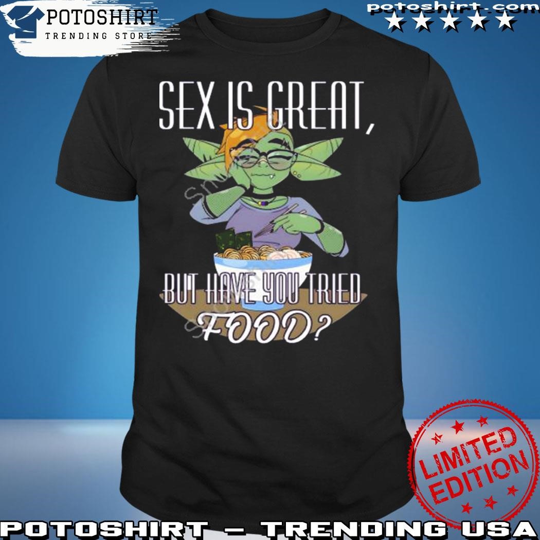 Official Sex Is Great But Have You Tried Food A Silly Truth Shirt