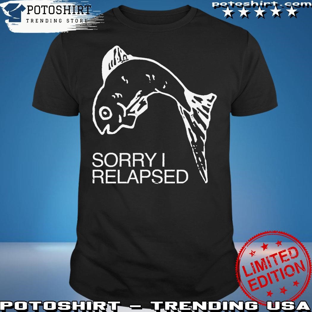 Official Sorry I Relapsed Fish T-Shirt