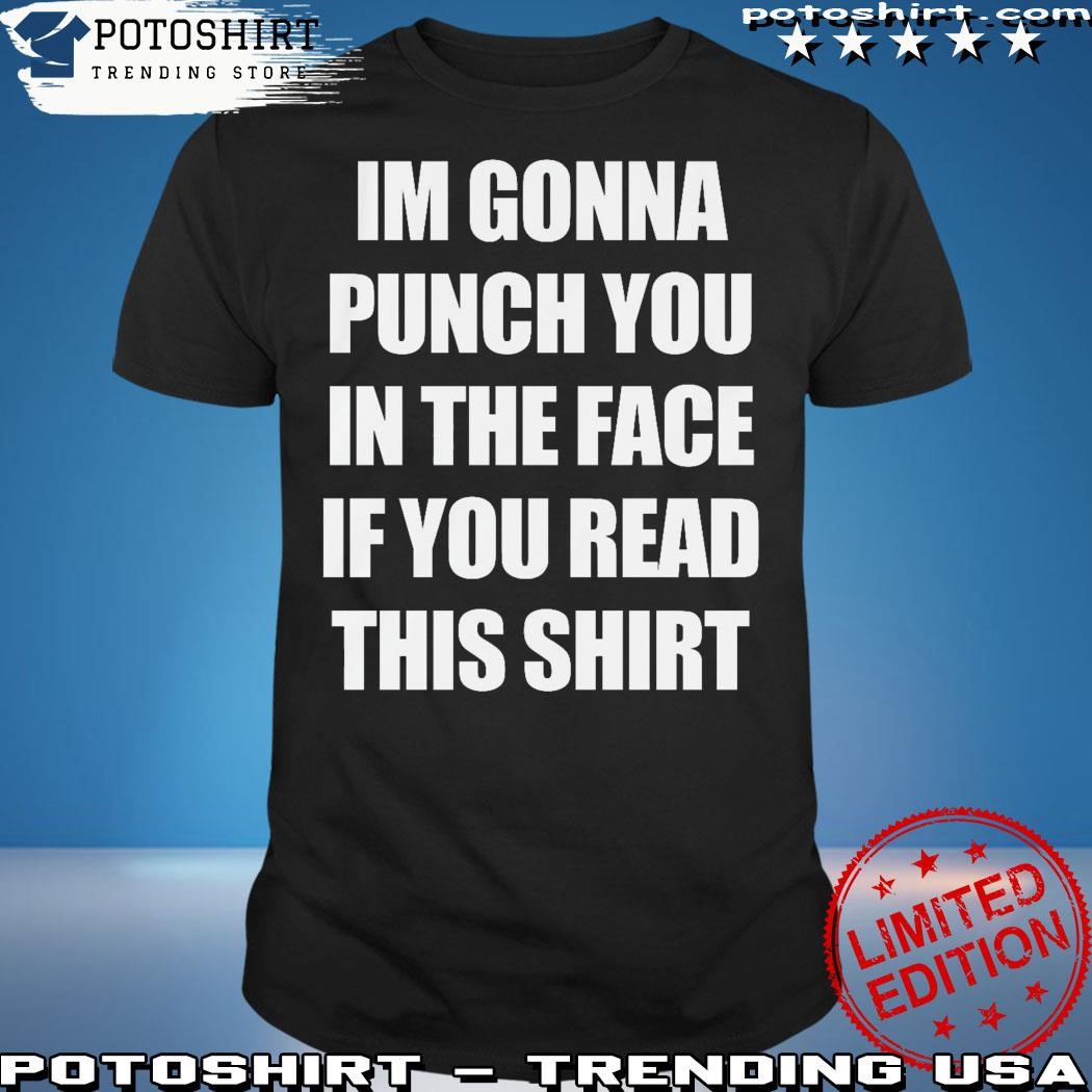 Official That go hard I'm gonna punch you in the face if you read this shirt