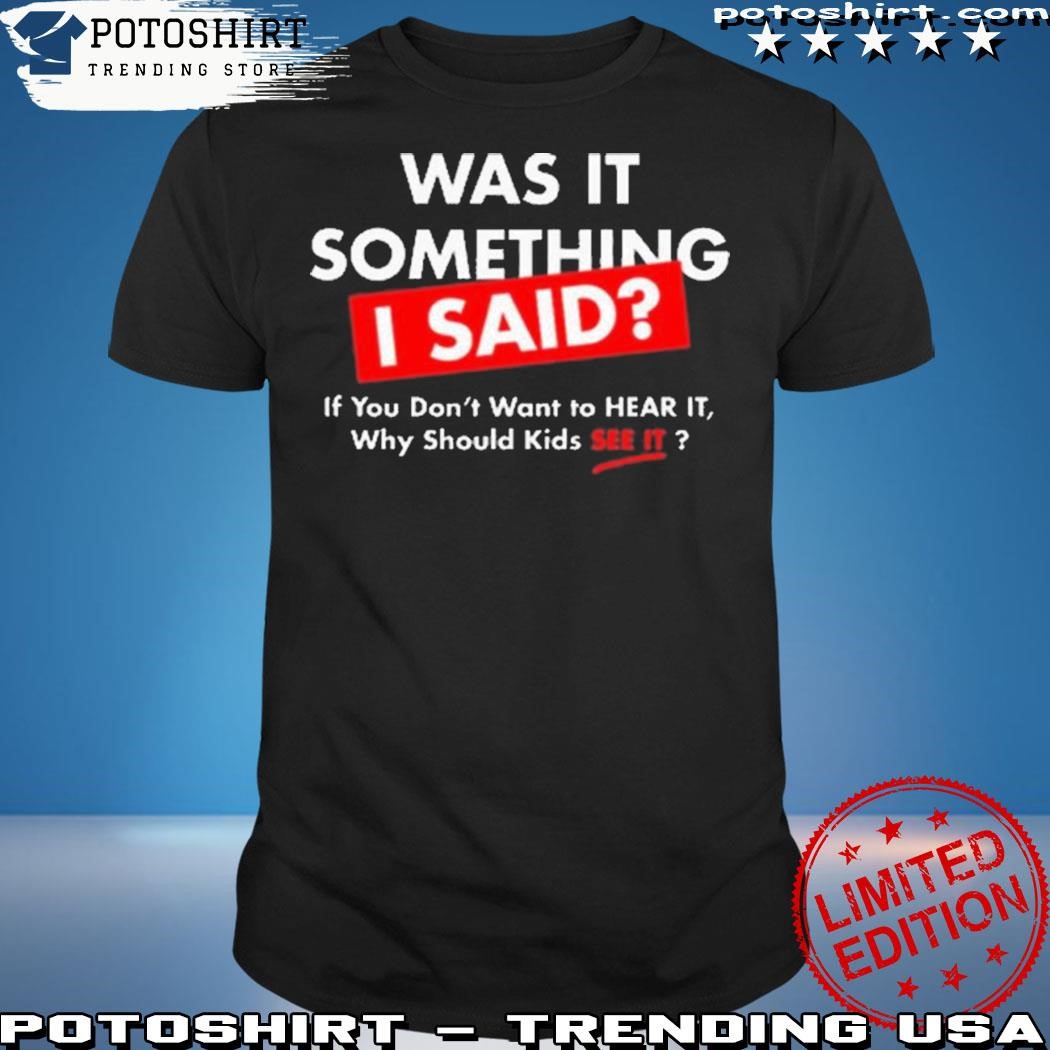Official Was it something I said shirt