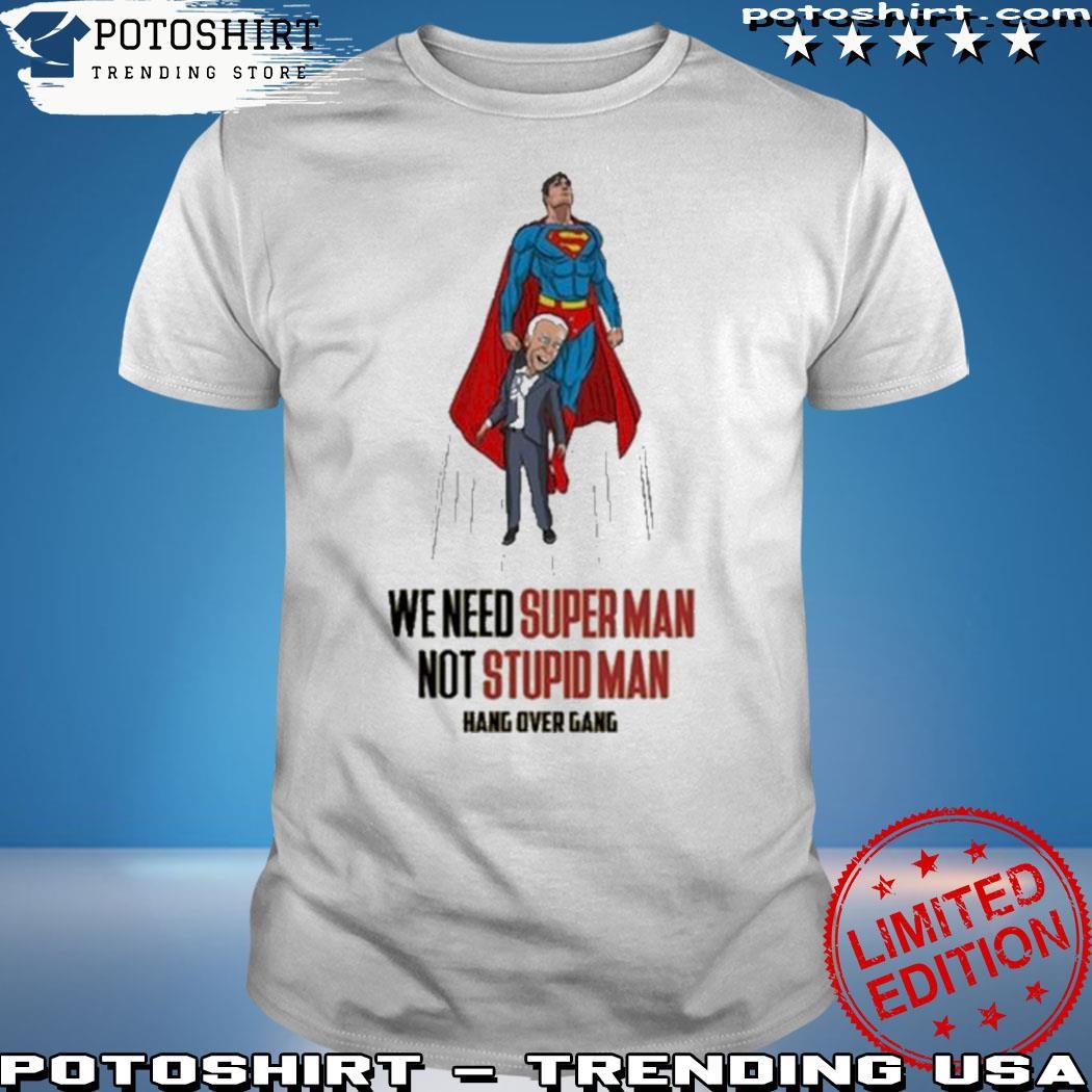 Official We Need Super Man Not Stupid Man Shirt