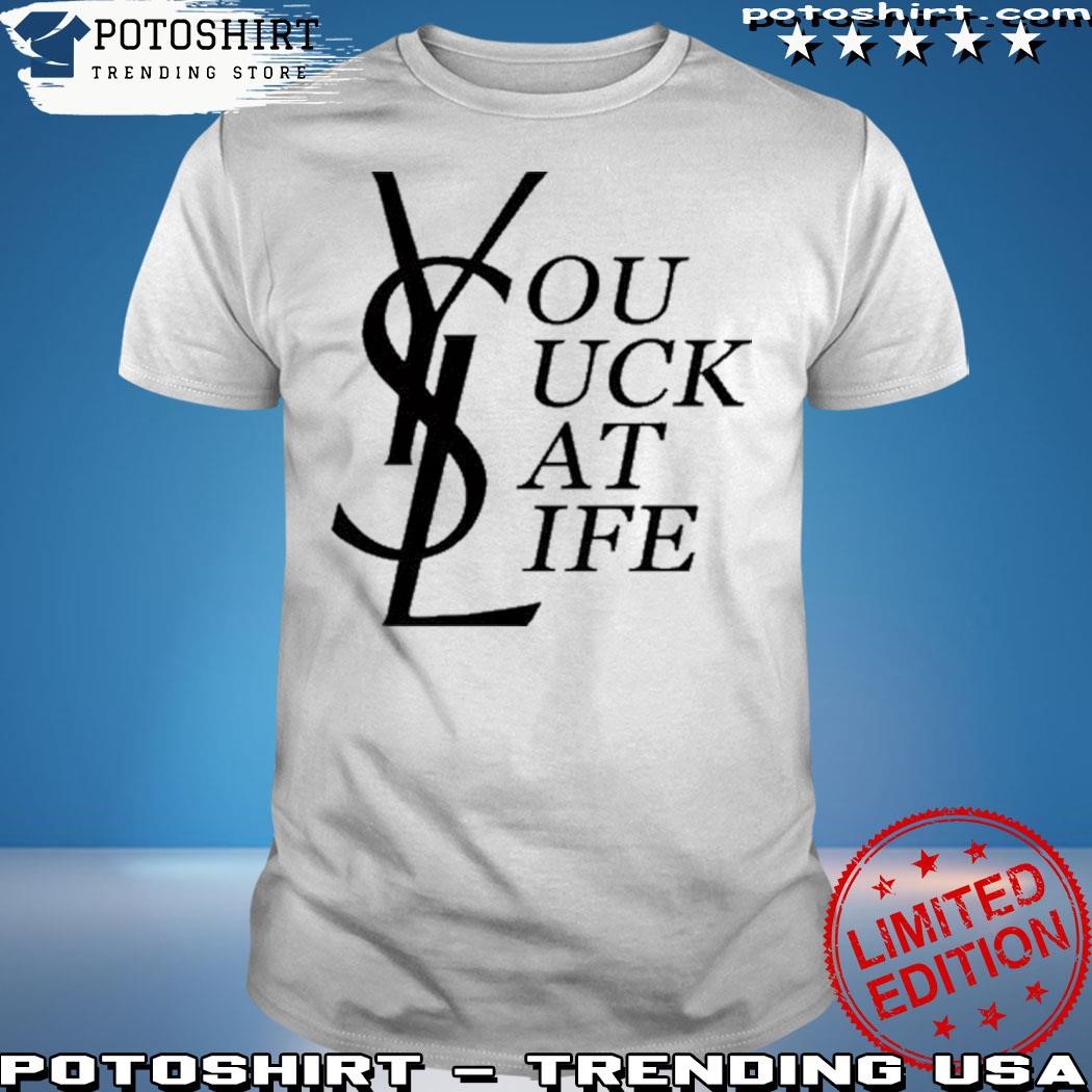 Official Ysl You Suck At Life Shirt