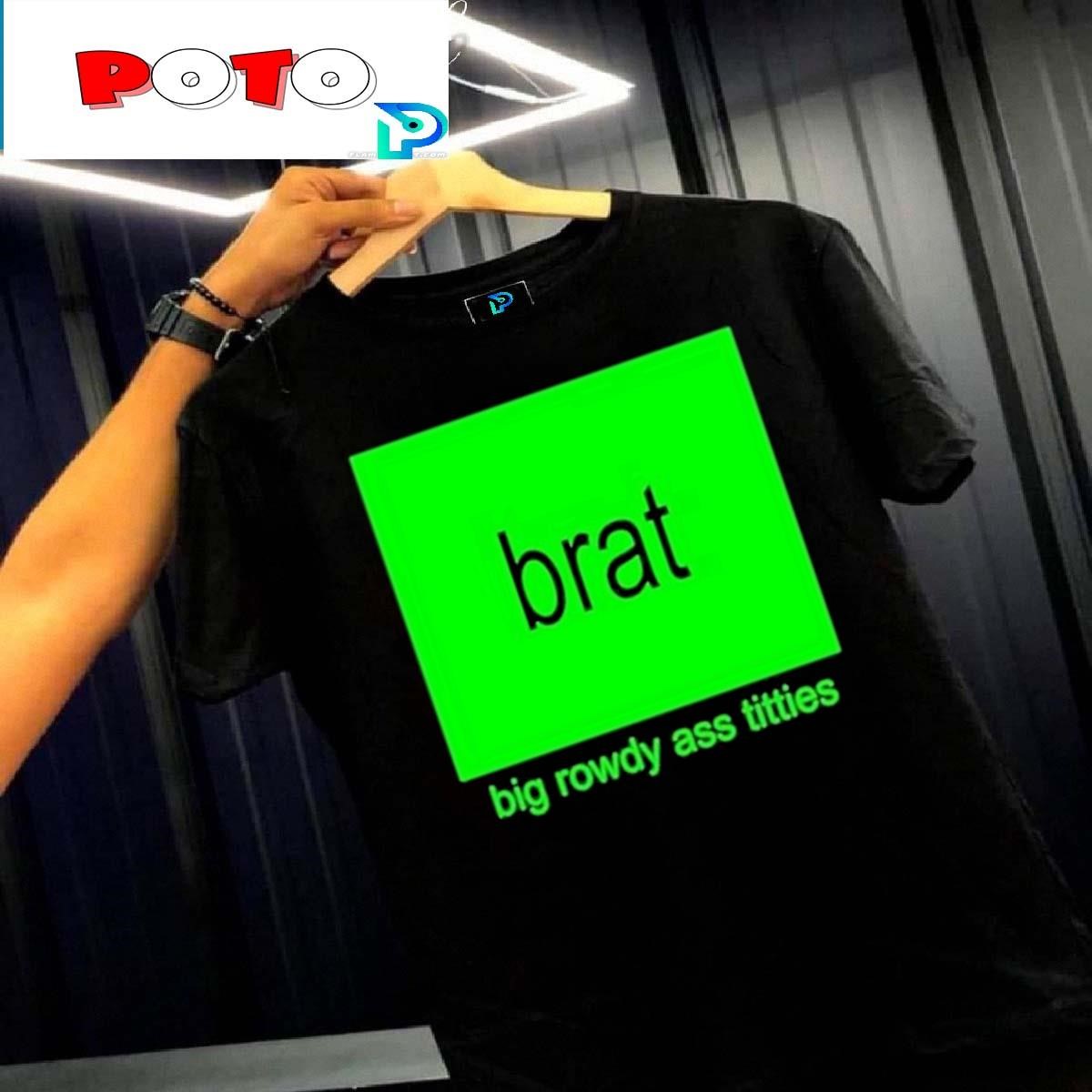 Official Brat Big Rowdy Ass Titties Shirt, hoodie, sweater, long sleeve and  tank top