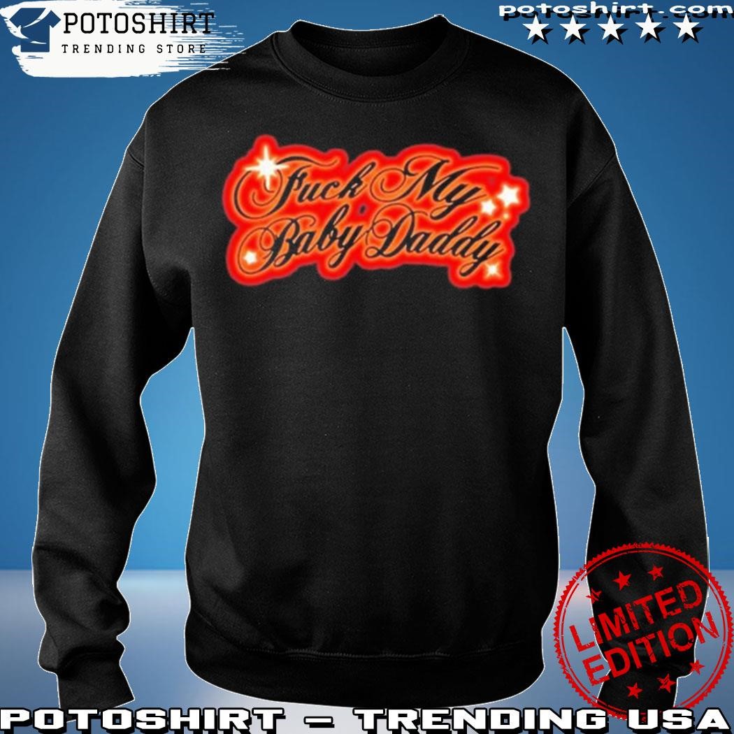 Official Sexyyred Fuck My Baby Daddy Shirt, hoodie, sweater, long sleeve  and tank top