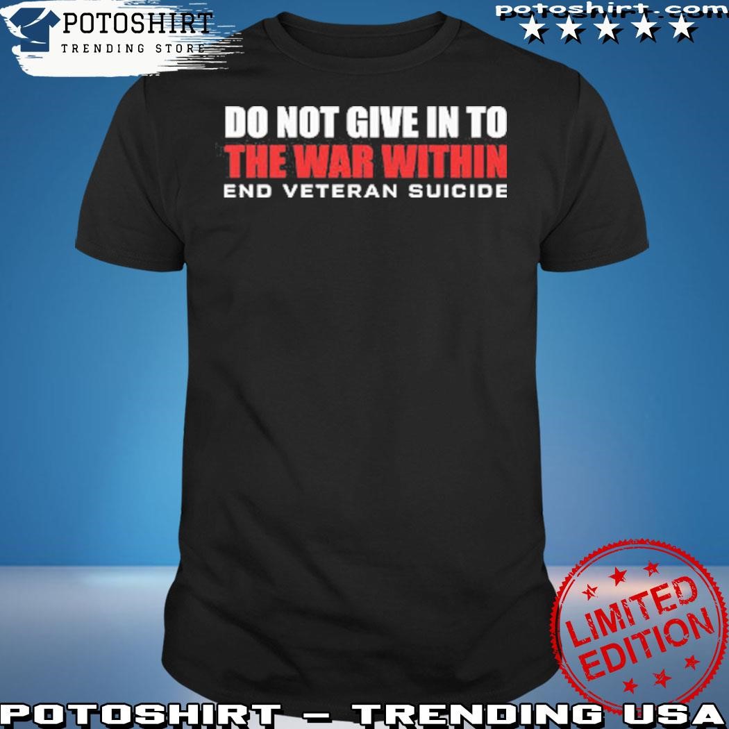 Official Do Not Give In To The War Within End Veteran Suicide Shirt