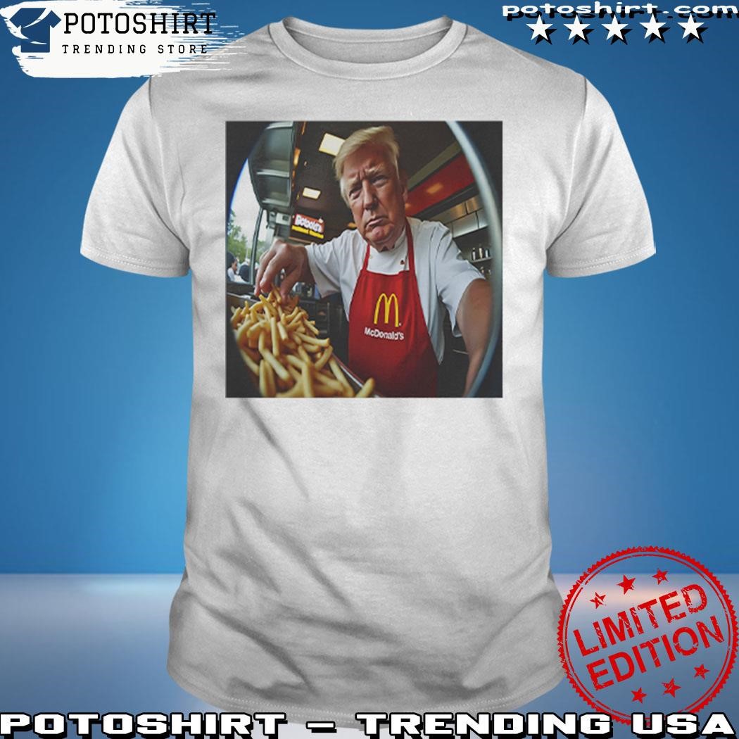 Official Donald Trump Makes Fries At McDonald’s T Shirt