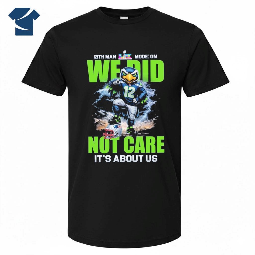 12th Man Mode On We Did Not Care It's About Us Seahawks 1 Shirt